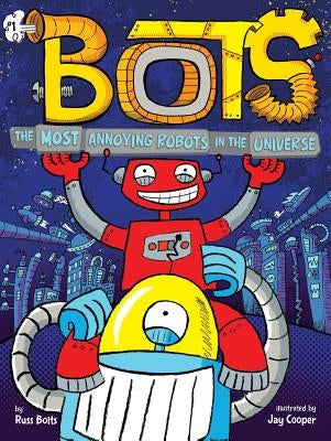 The Most Annoying Robots in the Universe: Volume 1 by Bolts, Russ
