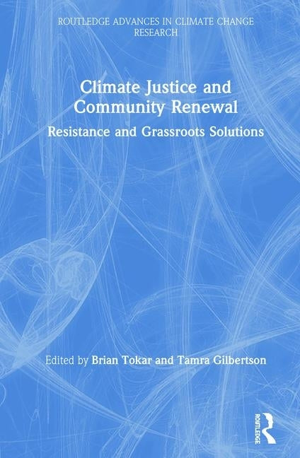 Climate Justice and Community Renewal: Resistance and Grassroots Solutions by Tokar, Brian
