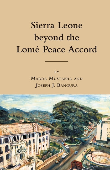 Sierra Leone Beyond the Lome Peace Accord by Mustapha, M.