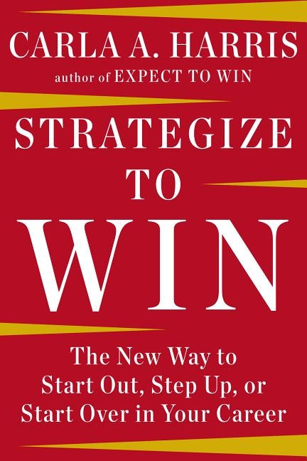 Strategize to Win: The New Way to Start Out, Step Up, or Start Over in Your Career by Harris, Carla A.