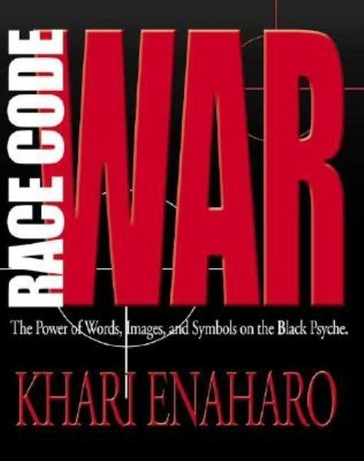 Race Code War: The Power of Words, Images, and Symbols on the Black Psyche by Enaharo, Khari