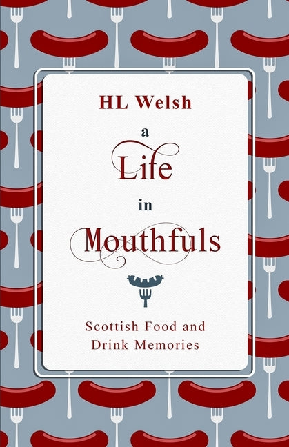 A Life in Mouthfuls: Scottish Food and Drink Memories by Welsh, Hl