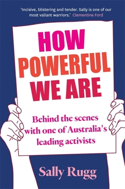 How Powerful We Are: Behind the Scenes with One of Australia's Leading Activists by Rugg, Sally