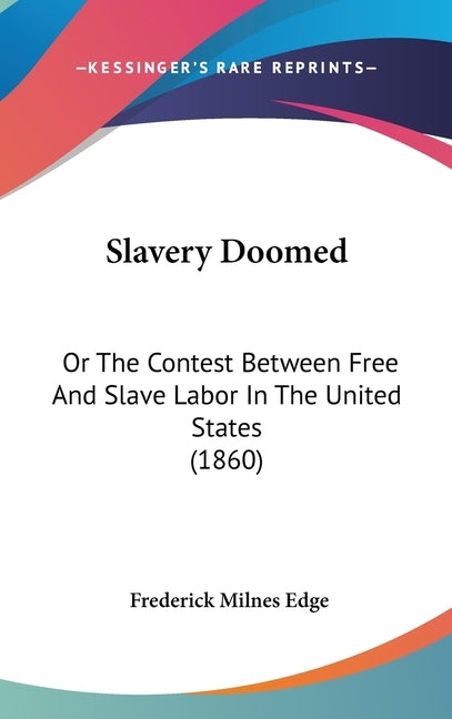 Slavery Doomed: Or The Contest Between Free And Slave Labor In The United States (1860) by Edge, Frederick Milnes