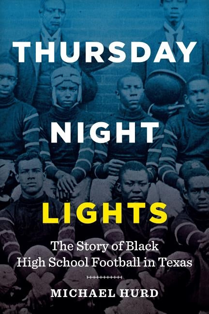 Thursday Night Lights: The Story of Black High School Football in Texas by Hurd, Michael