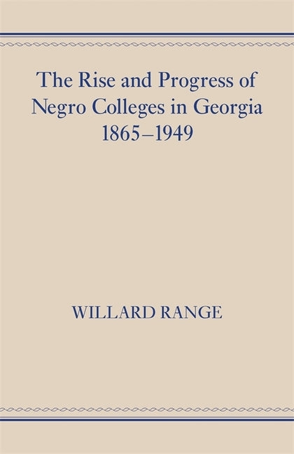 The Rise and Progress of Negro Colleges in Georgia, 1865-1949 by Range, Willard