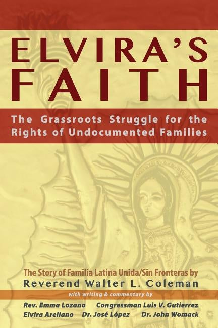 Elvira's Faith: The Grassroots Struggle for the Rights of Undocumented Families by Coleman, Reverend Walter L.