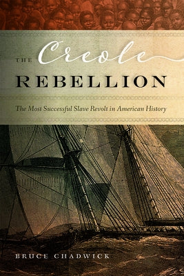 The Creole Rebellion: The Most Successful Slave Revolt in American History by Chadwick, Bruce