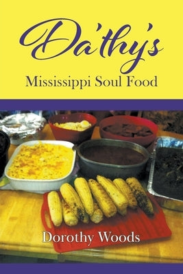 Da'thy's Mississippi Soul Food by Woods, Dorothy