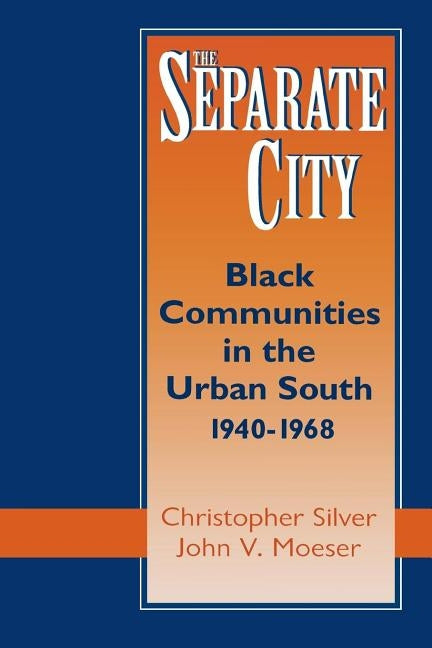 The Separate City: Black Communities in the Urban South, 1940-1968 by Silver, Christopher