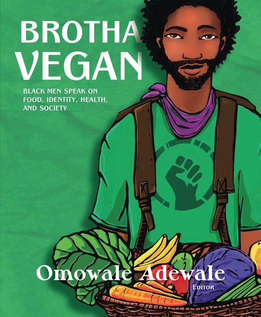 Brotha Vegan: Black Men Speak on Food, Identity, Health, and Society by Adewale, Omowale