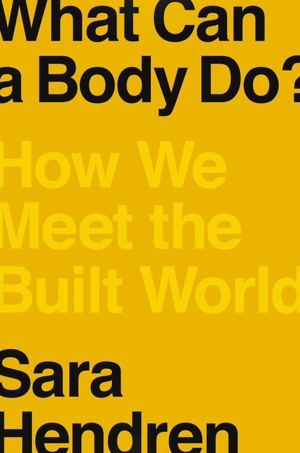 What Can a Body Do?: How We Meet the Built World by Hendren, Sara
