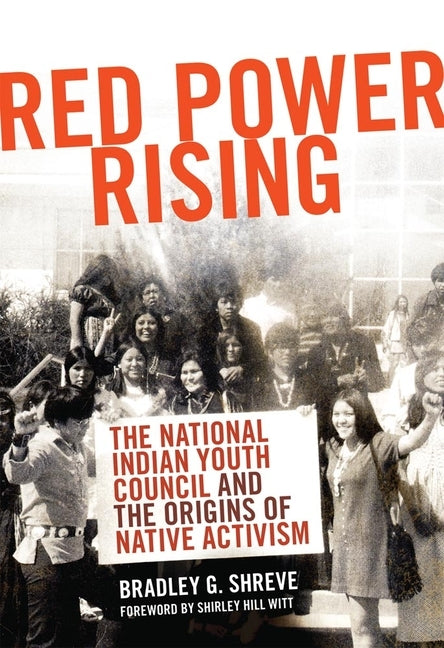 Red Power Rising: The National Indian Youth Council and the Origins of Native Activism by Shreve, Bradley G.