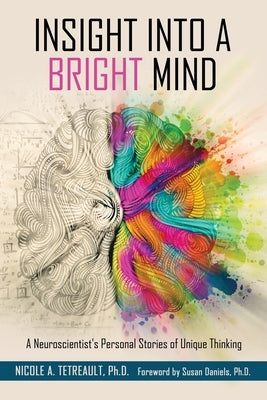 Insight Into a Bright Mind: A Neuroscientist's Personal Stories of Unique Thinking by Tetreault, Nicole