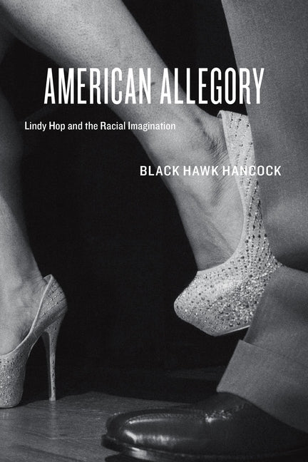 American Allegory: Lindy Hop and the Racial Imagination by Hancock, Black Hawk