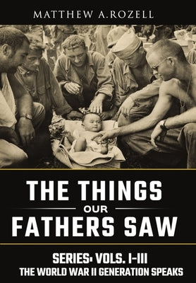 World War II Generation Speaks: The Things Our Fathers Saw Series, Vols. 1-3 by Rozell, Matthew