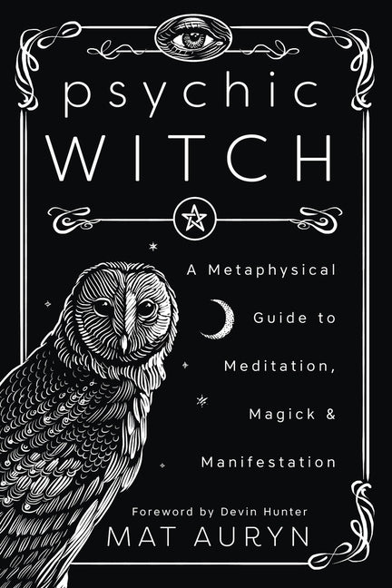 Psychic Witch: A Metaphysical Guide to Meditation, Magick & Manifestation by Auryn, Mat