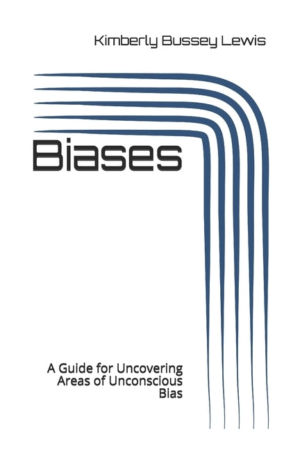 Biases: A Guide for Uncovering Areas of Unconscious Bias by Lewis, Kimberly Bussey