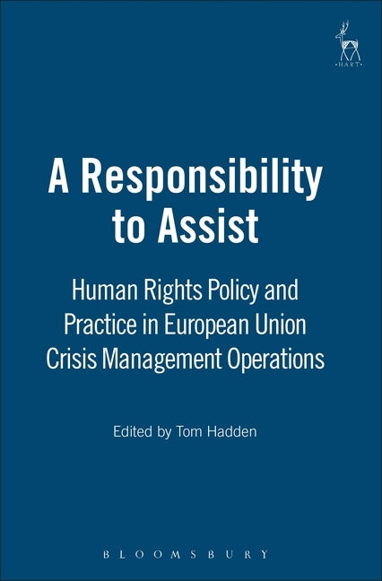 Responsibility to Assist: EU Policy and Practice in Crisis-Management Operations Under European Security and Defence Policy by Hadden, Tom