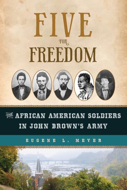 Five for Freedom: The African American Soldiers in John Brown's Army by Meyer, Eugene L.