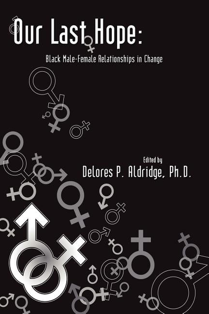 Our Last Hope: Black Male-Female Relationships in Change by Aldridge, Delores P.