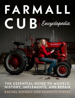 Farmall Cub Encyclopedia: The Essential Guide to Models, History, Implements, and Repair by Updike, Kenneth