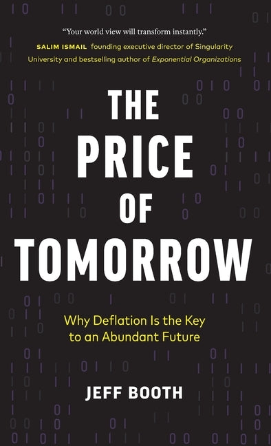 The Price of Tomorrow: Why Deflation is the Key to an Abundant Future by Booth, Jeff