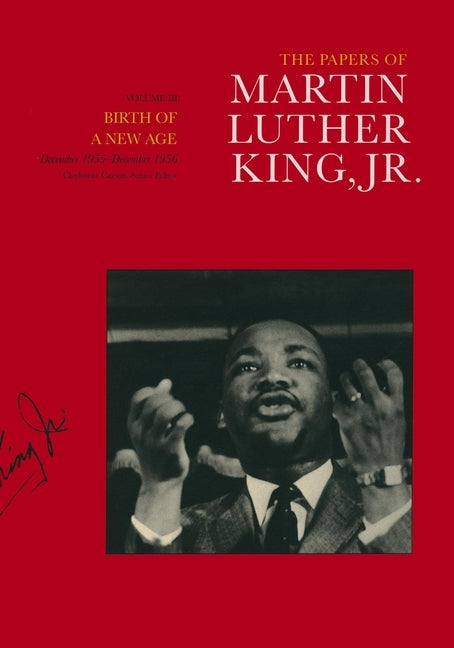 The Papers of Martin Luther King, Jr., Volume III: Birth of a New Age, December 1955-December 1956 by King, Martin Luther