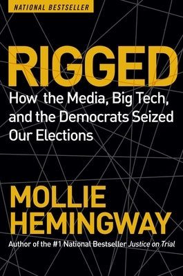 Rigged: How the Media, Big Tech, and the Democrats Seized Our Elections by Hemingway, Mollie