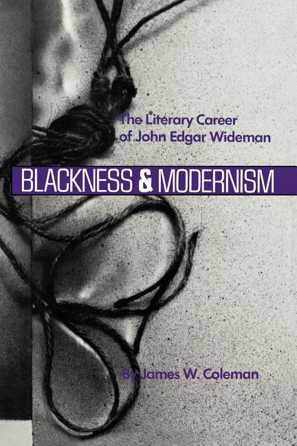 Blackness and Modernism: The Literary Career of John Edgar Wideman by Coleman, James W.