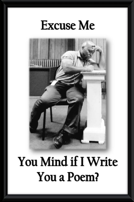 Excuse Me, You Mind If I Write You A Poem by Weaver, Adrian D.