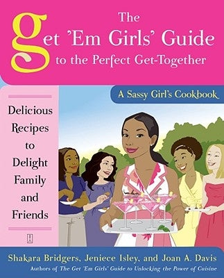 The Get 'em Girls' Guide to the Perfect Get-Together: Delicious Recipes to Delight Family and Friends by Bridgers, Shakara