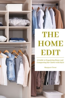 The Home Edit: A Guide to Organizing Home and Conquering the Clutter with Style (Essence Edition) by Trent, Margaret