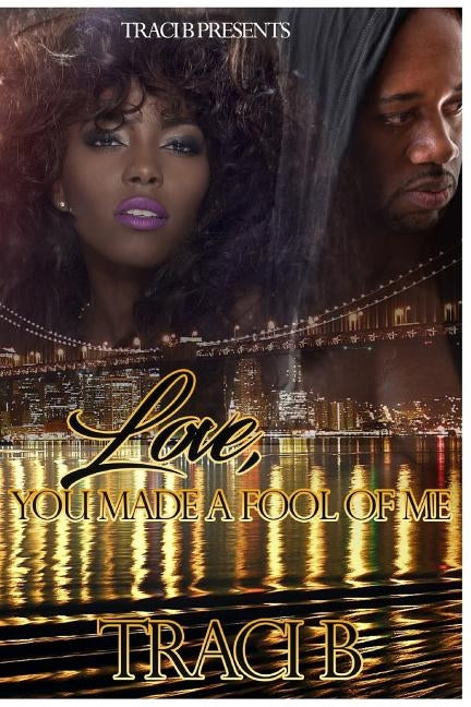 Love, You Made a Fool of Me by B, Traci