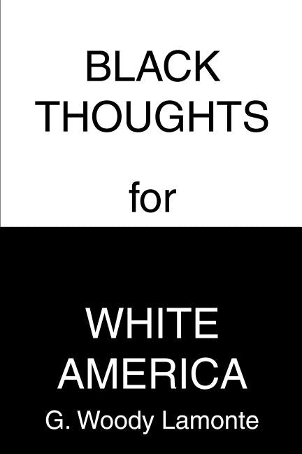 Black Thoughts for White America by LaMonte, G. Woody