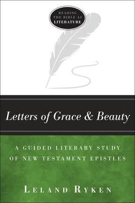 Letters of Grace and Beauty: A Guided Literary Study of New Testament Epistles by Ryken, Leland