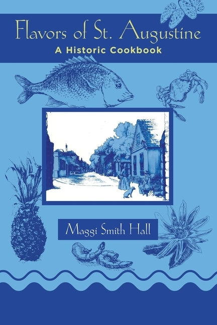 Flavors of St. Augustine: A Historic Cookbook by Hall, Maggi Smith