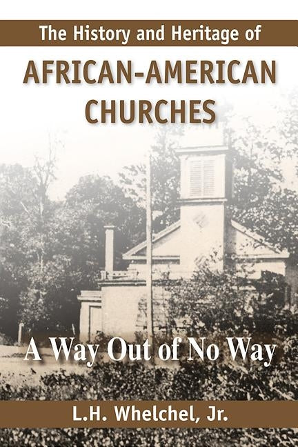 The History and Heritage of African American Churches: A Way Out of No Way by Whelchel, L. H.