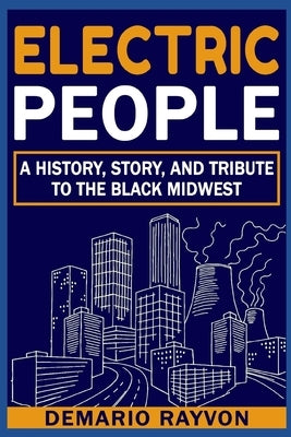 Electric People: A History and Tribute To The Black Midwest by Rayvon, Demario