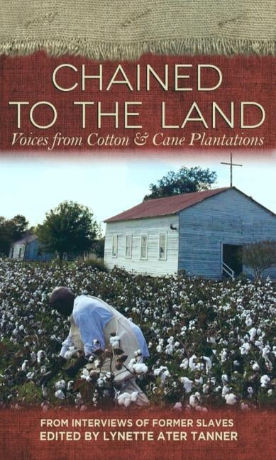 Chained to the Land: Voices from Cotton & Cane Plantations by Tanner, Lynette Ater