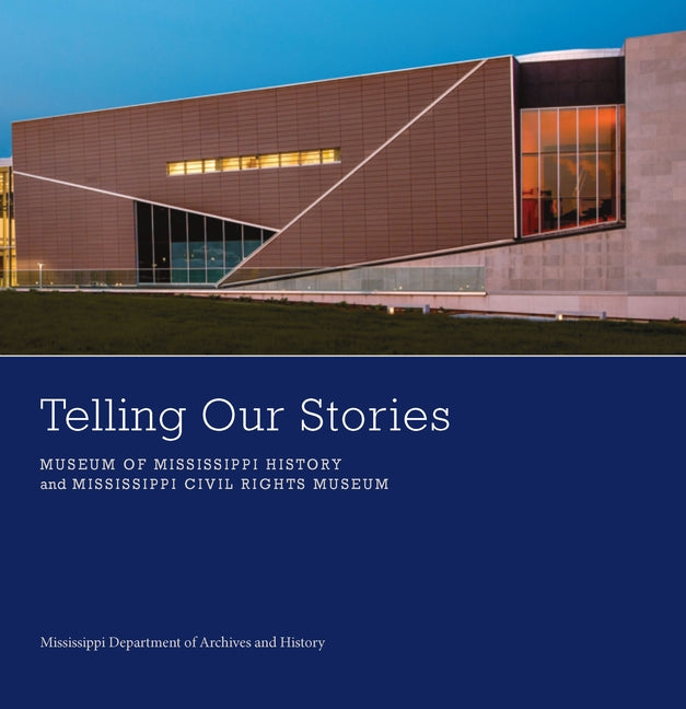 Telling Our Stories: Museum of Mississippi History and Mississippi Civil Rights Museum by Mississippi Department of Archives and H
