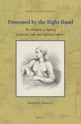 Possessed by the Right Hand: The Problem of Slavery in Islamic Law and Muslim Cultures by K. Freamon, Bernard