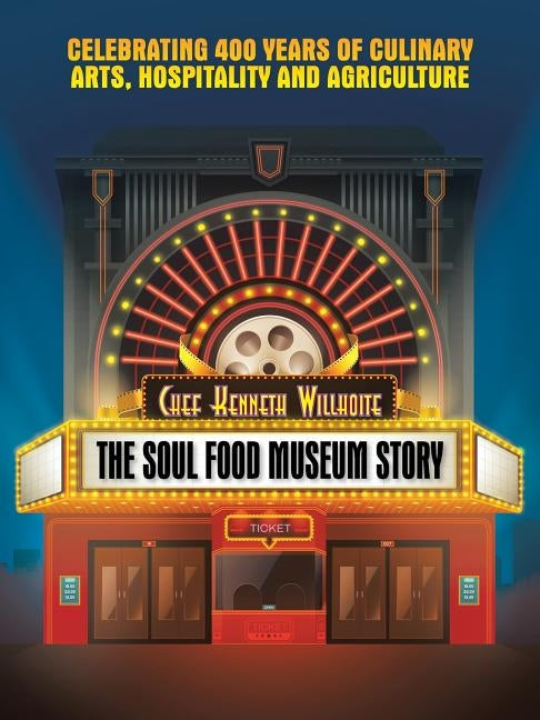 The Soul Food Museum Story: Celebrating 400 Years of Culinary Arts Hospitality and Agriculture by Willhoite, Chef Kenneth