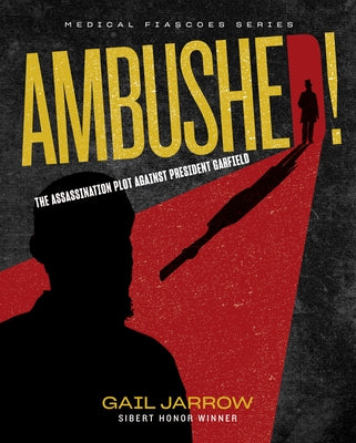 Ambushed!: The Assassination Plot Against President Garfield by Jarrow, Gail
