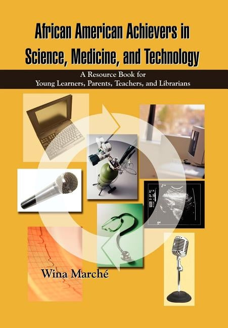 African American Achievers in Science, Medicine, and Technology: A Resource Book for Young Learners, Parents, Teachers, and Librarians by March'e, Wina