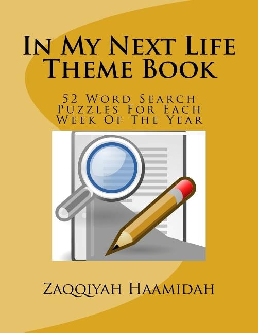 In My Next Life Theme Book: 52 Word Search Puzzles For Each Week Of The Year by Haamidah, Zaqqiyah