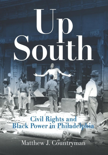 Up South: Civil Rights and Black Power in Philadelphia by Countryman, Matthew J.
