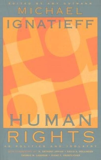 Human Rights as Politics and Idolatry by Ignatieff, Michael