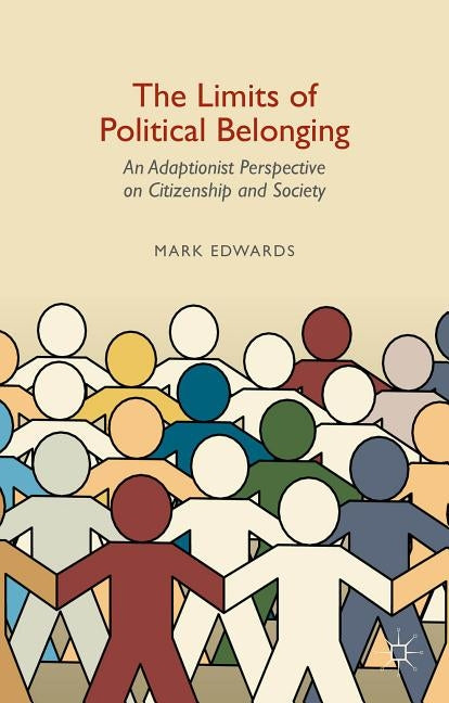 The Limits of Political Belonging: An Adaptionist Perspective on Citizenship and Society by Edwards, Mark