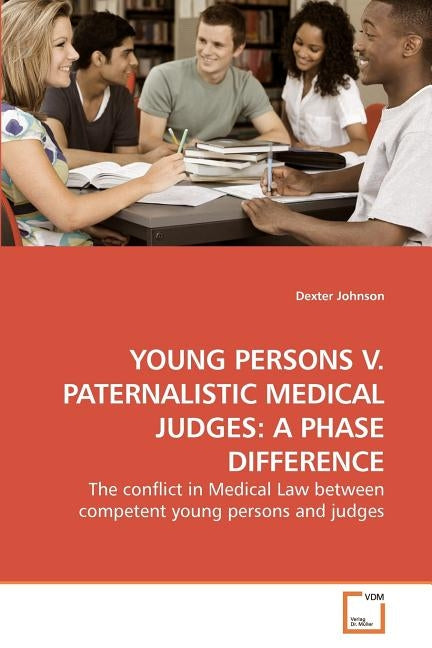 Young Persons V. Paternalistic Medical Judges: A Phase Difference by Johnson, Dexter